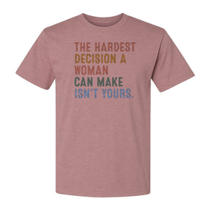 Pro Choice T-Shirt, The Hardest Decision a Woman Can Make Feminist Statement for Reproductive Rights