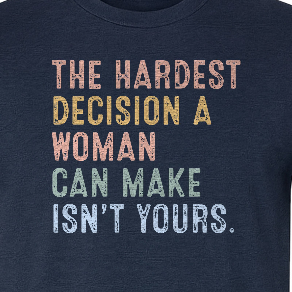 Pro Choice T-Shirt, The Hardest Decision a Woman Can Make Feminist Statement for Reproductive Rights