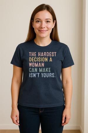 Pro Choice T-Shirt, The Hardest Decision a Woman Can Make Feminist Statement for Reproductive Rights