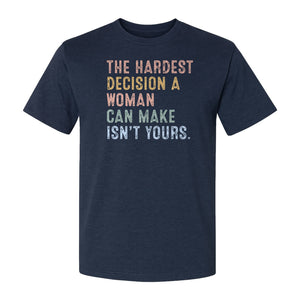 Pro Choice T-Shirt, The Hardest Decision a Woman Can Make Feminist Statement for Reproductive Rights