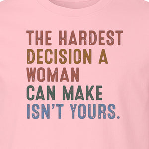 Pro Choice T-Shirt, The Hardest Decision a Woman Can Make Feminist Statement for Reproductive Rights
