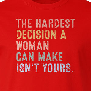 Pro Choice T-Shirt, The Hardest Decision a Woman Can Make Feminist Statement for Reproductive Rights