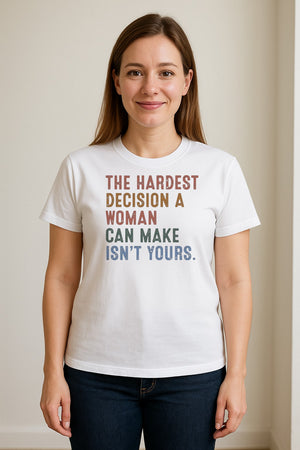 Pro Choice T-Shirt, The Hardest Decision a Woman Can Make Feminist Statement for Reproductive Rights