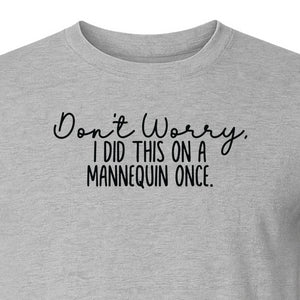 Nurse T-Shirt, Don't Worry I Did This On A Mannequin Once Funny Medical Design