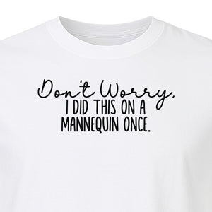 Nurse T-Shirt, Don't Worry I Did This On A Mannequin Once Funny Medical Design