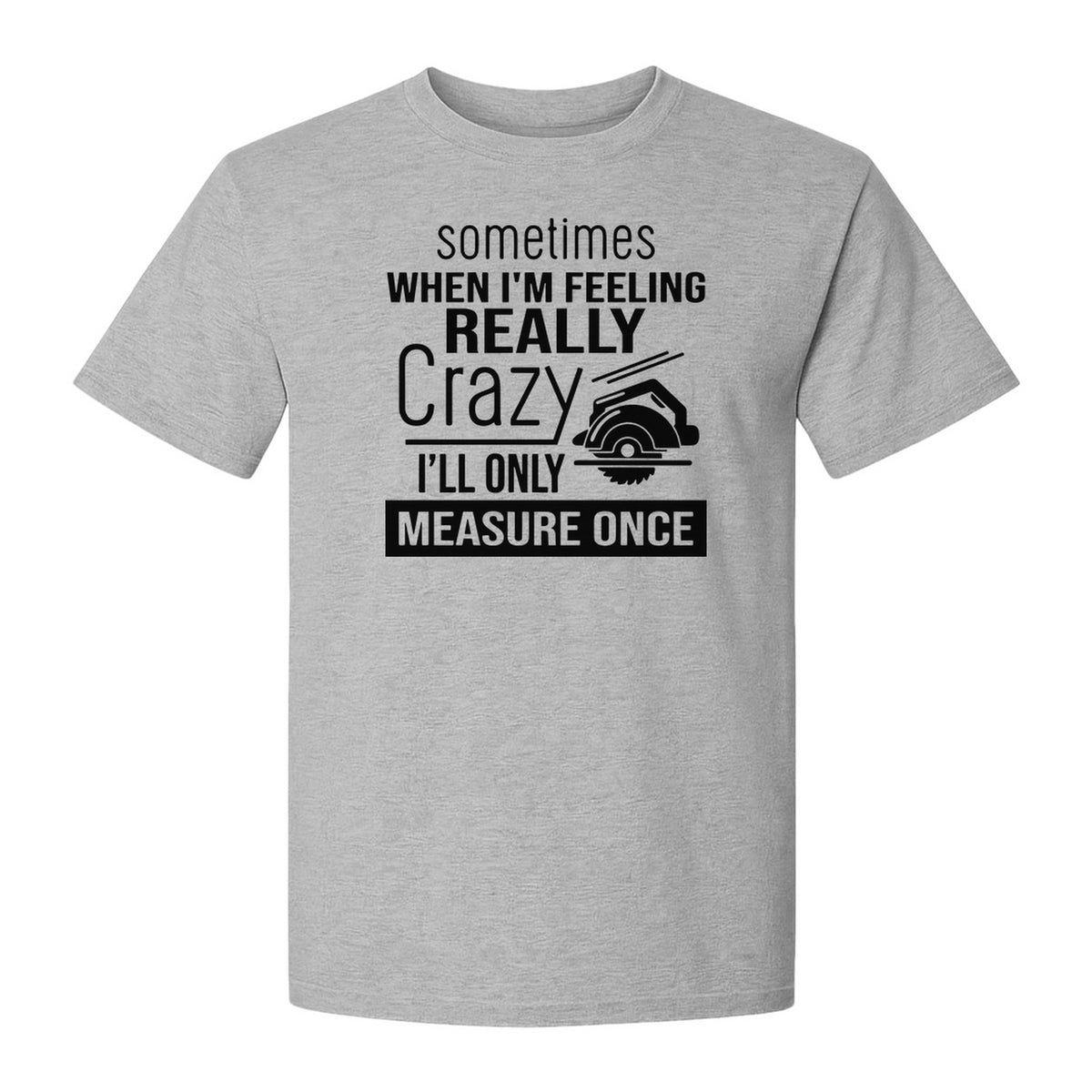 Woodworking T-Shirt, Measure Once Humor for Carpenters, Dads and Workshop Fans