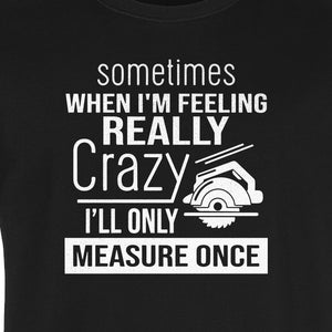 Woodworking T-Shirt, Measure Once Humor for Carpenters, Dads and Workshop Fans