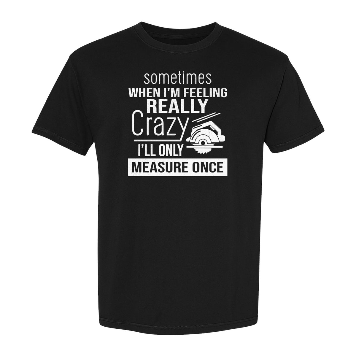 Woodworking T-Shirt, Measure Once Humor for Carpenters, Dads and Workshop Fans