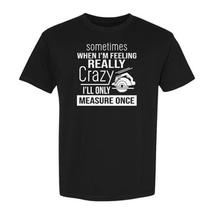 Woodworking T-Shirt, Measure Once Humor for Carpenters, Dads and Workshop Fans