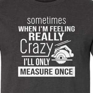 Woodworking T-Shirt, Measure Once Humor for Carpenters, Dads and Workshop Fans