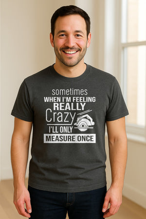 Woodworking T-Shirt, Measure Once Humor for Carpenters, Dads and Workshop Fans