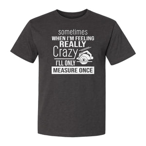 Woodworking T-Shirt, Measure Once Humor for Carpenters, Dads and Workshop Fans