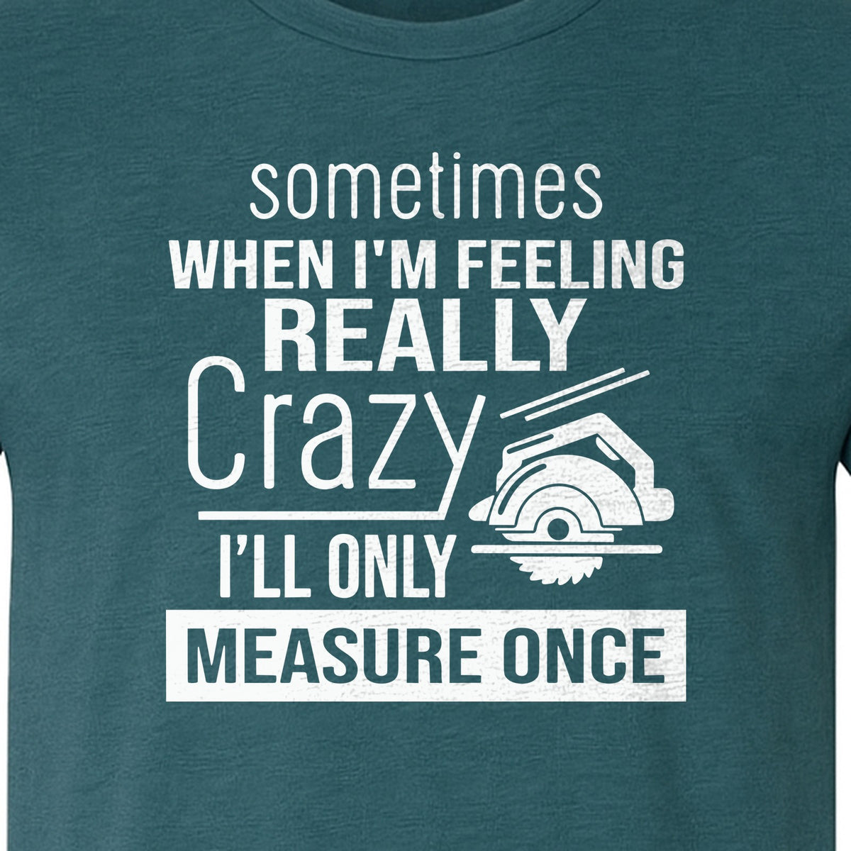 Woodworking T-Shirt, Measure Once Humor for Carpenters, Dads and Workshop Fans