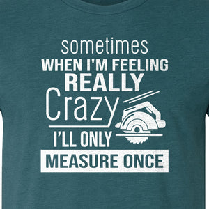 Woodworking T-Shirt, Measure Once Humor for Carpenters, Dads and Workshop Fans
