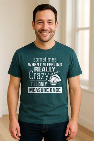 Woodworking T-Shirt, Measure Once Humor for Carpenters, Dads and Workshop Fans