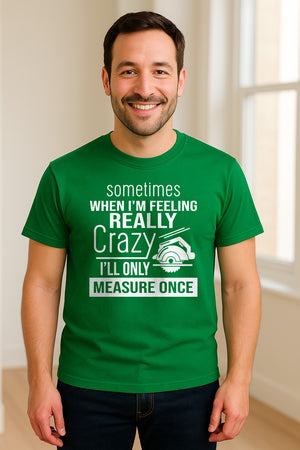 Woodworking T-Shirt, Measure Once Humor for Carpenters, Dads and Workshop Fans