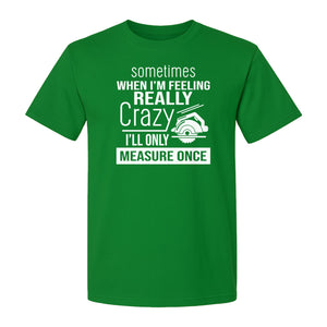 Woodworking T-Shirt, Measure Once Humor for Carpenters, Dads and Workshop Fans
