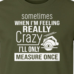 Woodworking T-Shirt, Measure Once Humor for Carpenters, Dads and Workshop Fans