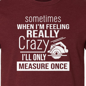 Woodworking T-Shirt, Measure Once Humor for Carpenters, Dads and Workshop Fans