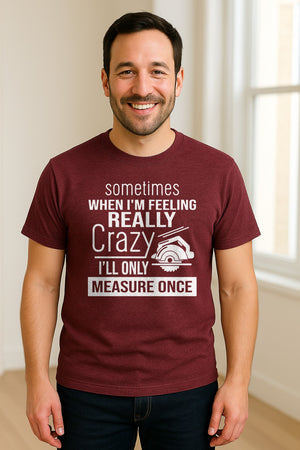 Woodworking T-Shirt, Measure Once Humor for Carpenters, Dads and Workshop Fans