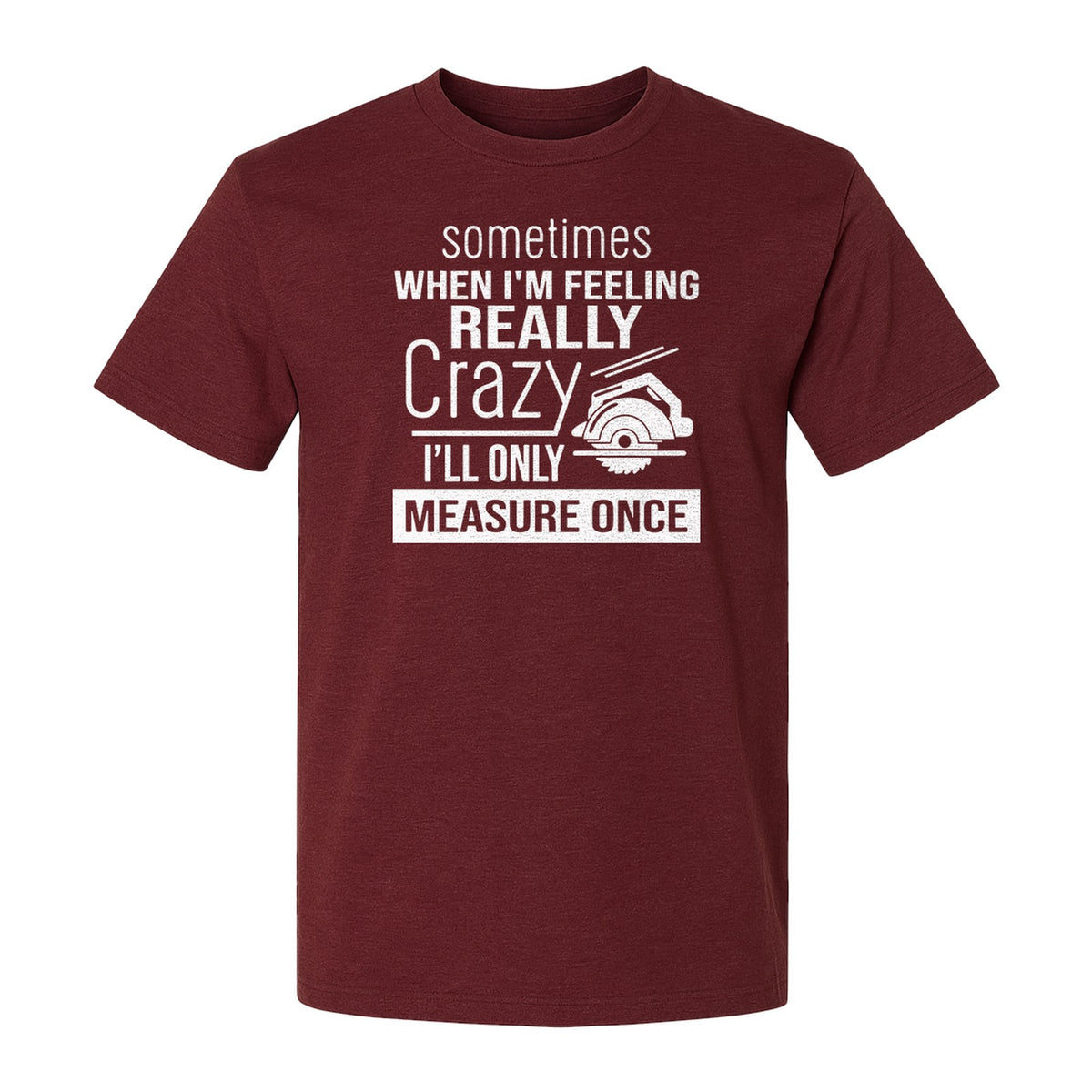 Woodworking T-Shirt, Measure Once Humor for Carpenters, Dads and Workshop Fans