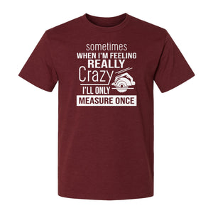 Woodworking T-Shirt, Measure Once Humor for Carpenters, Dads and Workshop Fans