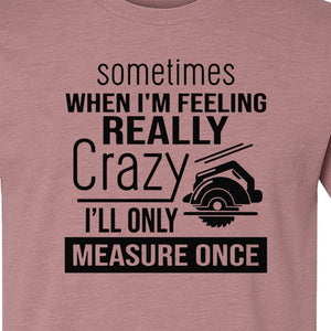 Woodworking T-Shirt, Measure Once Humor for Carpenters, Dads and Workshop Fans