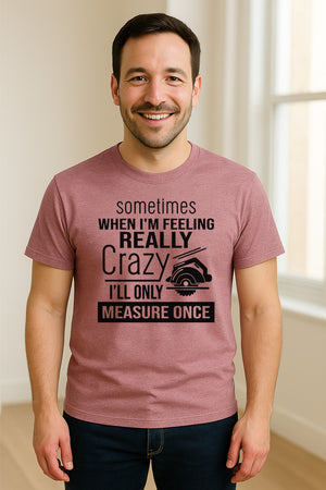 Woodworking T-Shirt, Measure Once Humor for Carpenters, Dads and Workshop Fans