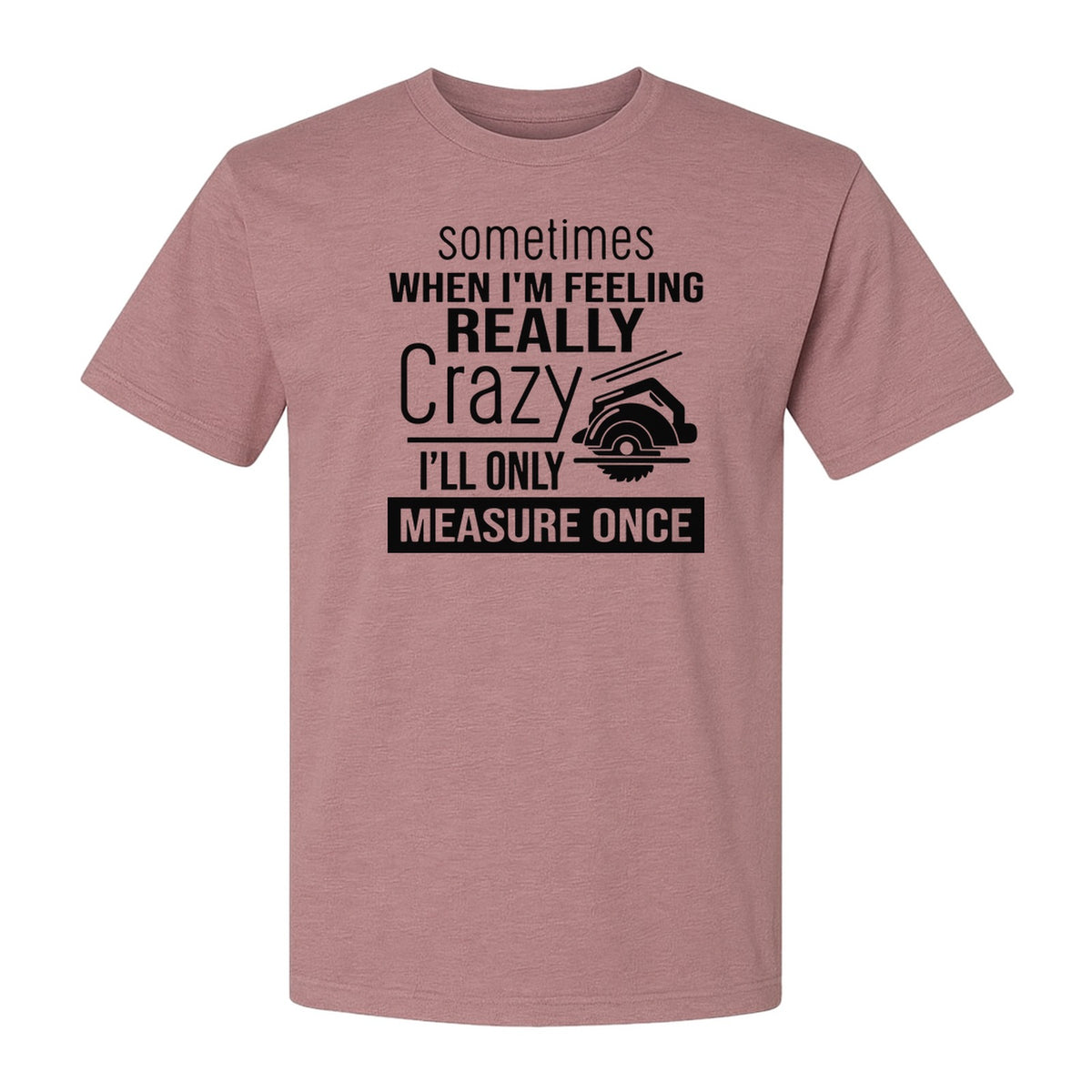Woodworking T-Shirt, Measure Once Humor for Carpenters, Dads and Workshop Fans
