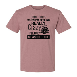 Woodworking T-Shirt, Measure Once Humor for Carpenters, Dads and Workshop Fans