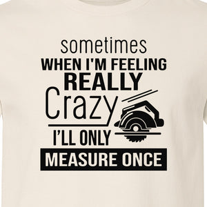 Woodworking T-Shirt, Measure Once Humor for Carpenters, Dads and Workshop Fans