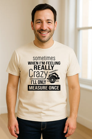 Woodworking T-Shirt, Measure Once Humor for Carpenters, Dads and Workshop Fans