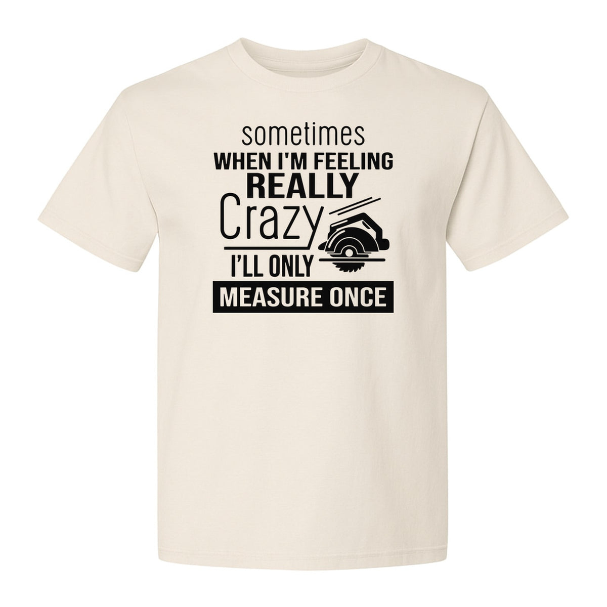 Woodworking T-Shirt, Measure Once Humor for Carpenters, Dads and Workshop Fans