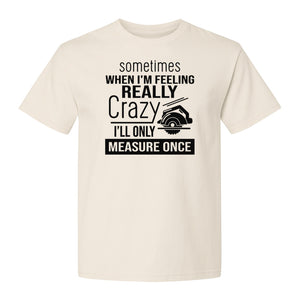 Woodworking T-Shirt, Measure Once Humor for Carpenters, Dads and Workshop Fans