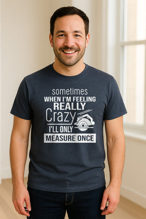 Woodworking T-Shirt, Measure Once Humor for Carpenters, Dads and Workshop Fans