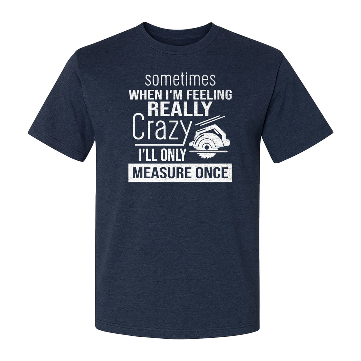 Woodworking T-Shirt, Measure Once Humor for Carpenters, Dads and Workshop Fans