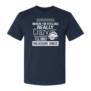 Woodworking T-Shirt, Measure Once Humor for Carpenters, Dads and Workshop Fans