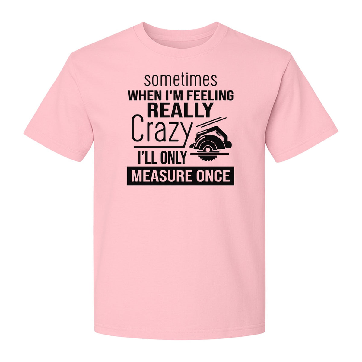 Woodworking T-Shirt, Measure Once Humor for Carpenters, Dads and Workshop Fans