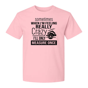 Woodworking T-Shirt, Measure Once Humor for Carpenters, Dads and Workshop Fans