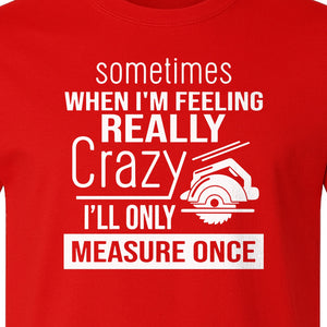 Woodworking T-Shirt, Measure Once Humor for Carpenters, Dads and Workshop Fans