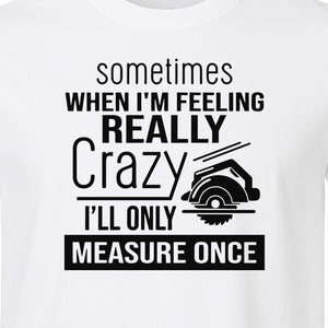 Woodworking T-Shirt, Measure Once Humor for Carpenters, Dads and Workshop Fans