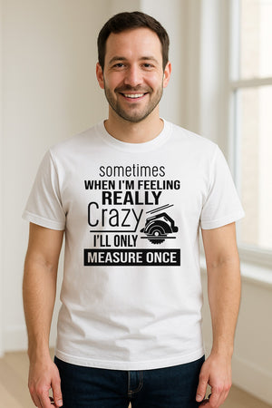 Woodworking T-Shirt, Measure Once Humor for Carpenters, Dads and Workshop Fans