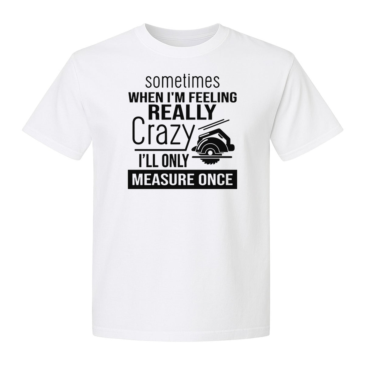 Woodworking T-Shirt, Measure Once Humor for Carpenters, Dads and Workshop Fans