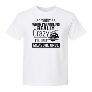 Woodworking T-Shirt, Measure Once Humor for Carpenters, Dads and Workshop Fans