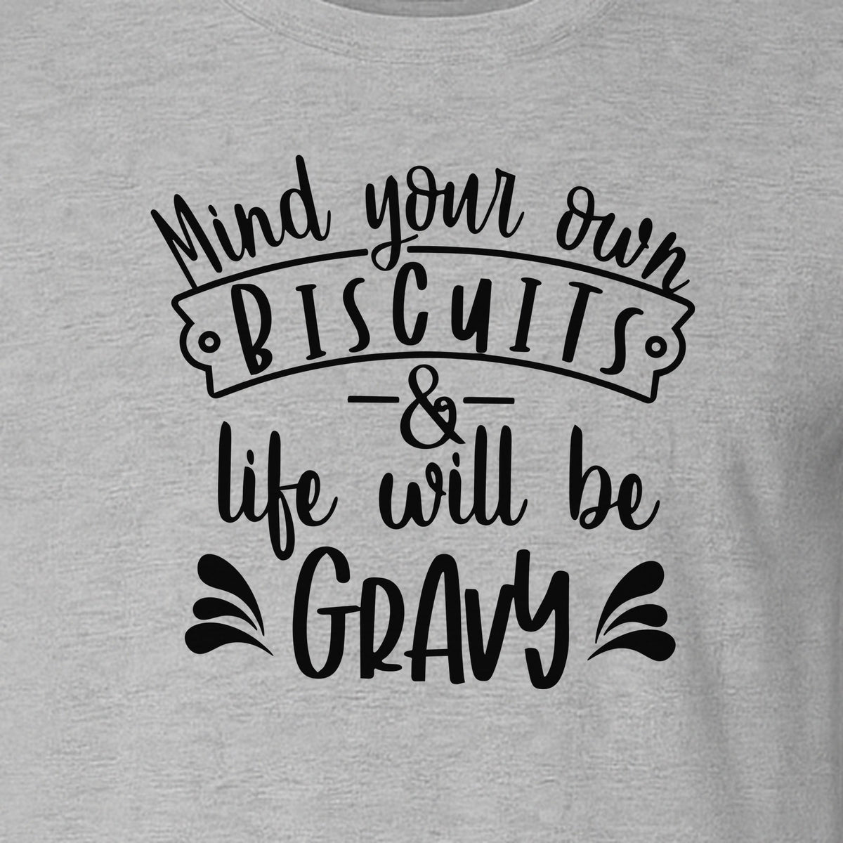 Mind Your Own Biscuits T-Shirt, Life Will Be Gravy Southern Humor Saying