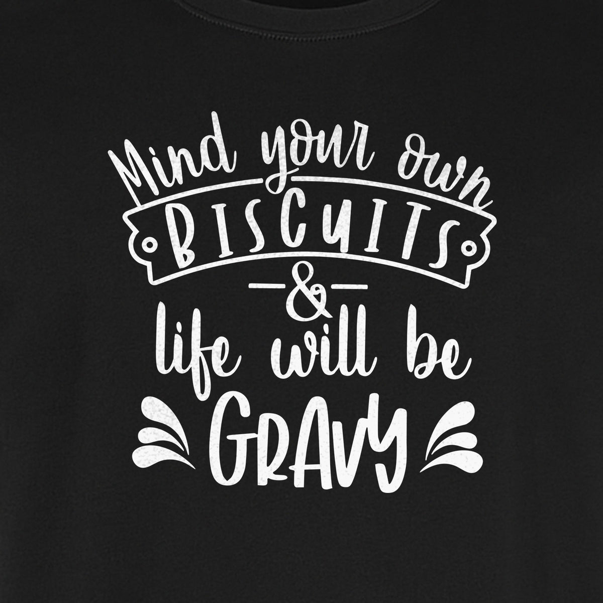 Mind Your Own Biscuits T-Shirt, Life Will Be Gravy Southern Humor Saying