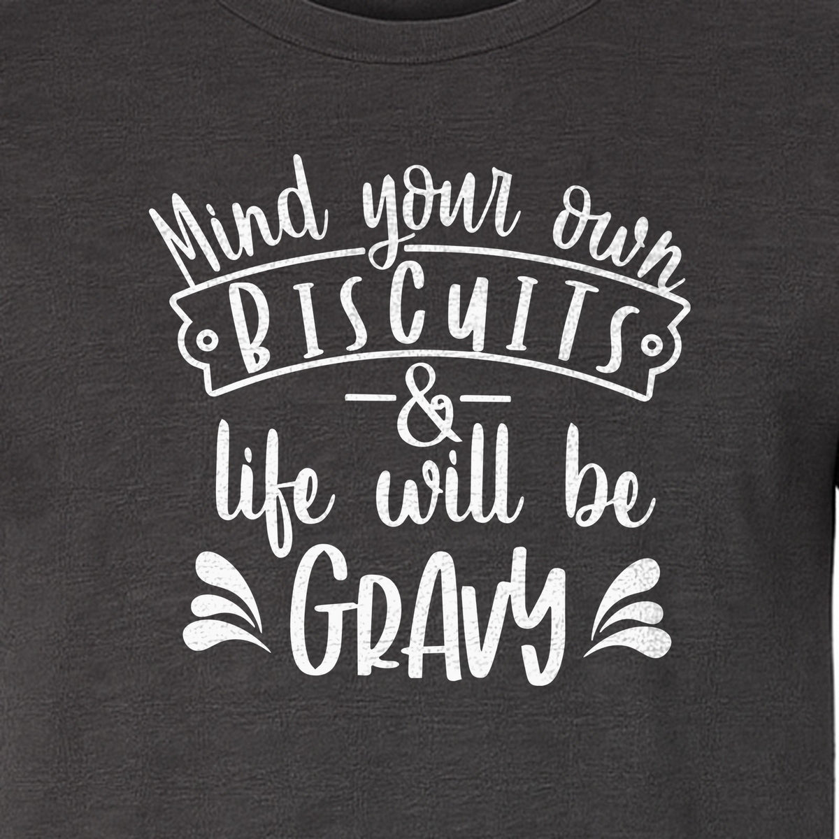 Mind Your Own Biscuits T-Shirt, Life Will Be Gravy Southern Humor Saying