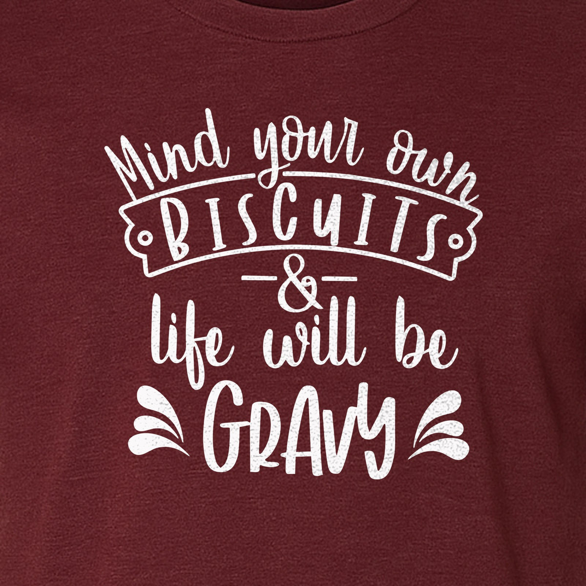 Mind Your Own Biscuits T-Shirt, Life Will Be Gravy Southern Humor Saying