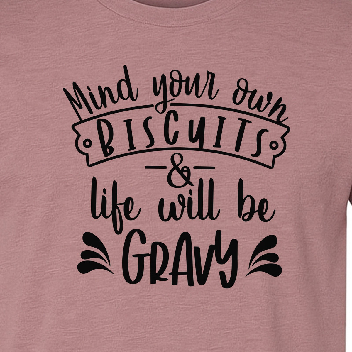 Mind Your Own Biscuits T-Shirt, Life Will Be Gravy Southern Humor Saying