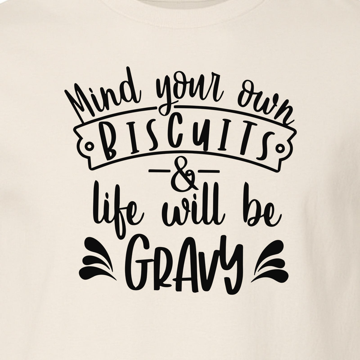 Mind Your Own Biscuits T-Shirt, Life Will Be Gravy Southern Humor Saying